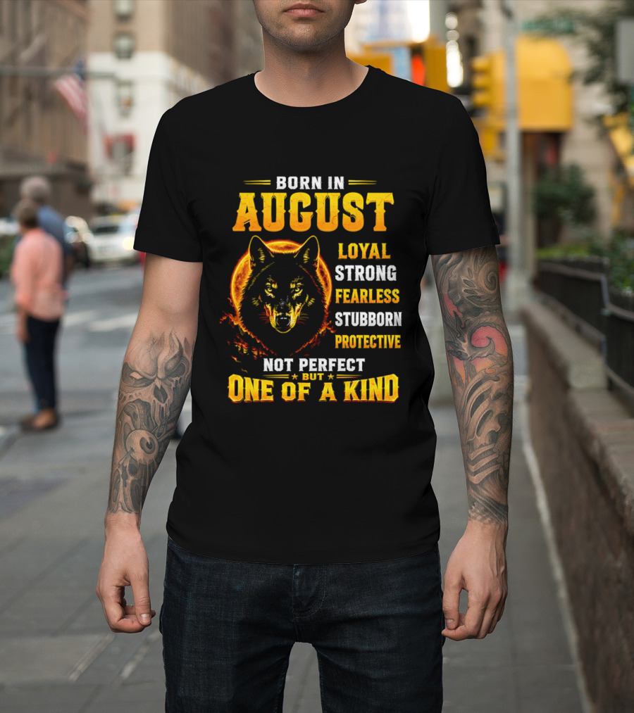 Born In August Loyal Strong Fearless Stubborn Protective Not Perfect But One Of A Kind Wolf T-Shirt