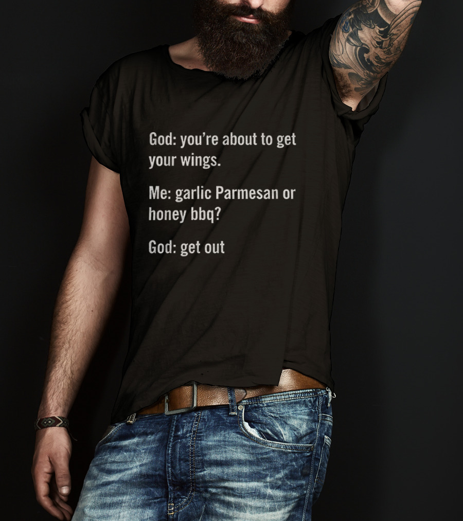 God You're About To Get Your Wings Me Garlic Parmesan Or Honey BBQ God Get Out T-Shirt