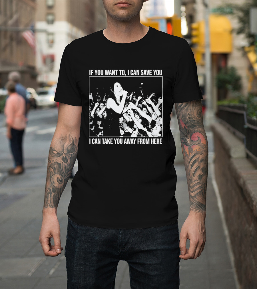 If You Want To I Can Save You I Can Take You Away From Here Crowd Scene T-Shirt