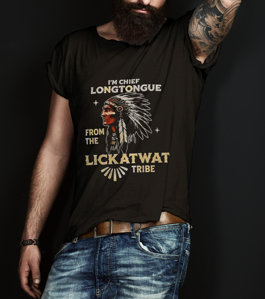 I'm Chief Longtongue From The Lickatwat Tribe Native American Chief Humor T-Shirt