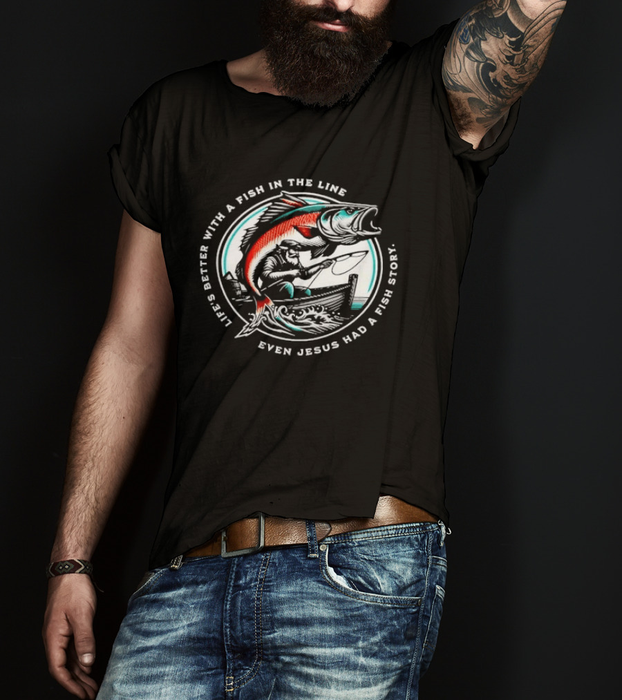 Life's Better With A Fish In The Line Bearded Fisherman Boat Even Jesus Had Story T-Shirt