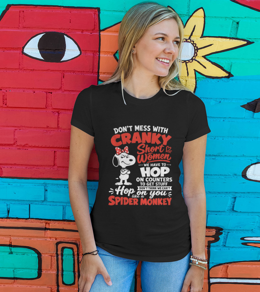 Don't Mess With Cranky Short Women We Have To Hop On Counters Like A Spider Monkey Snoopy Cartoon T-Shirt