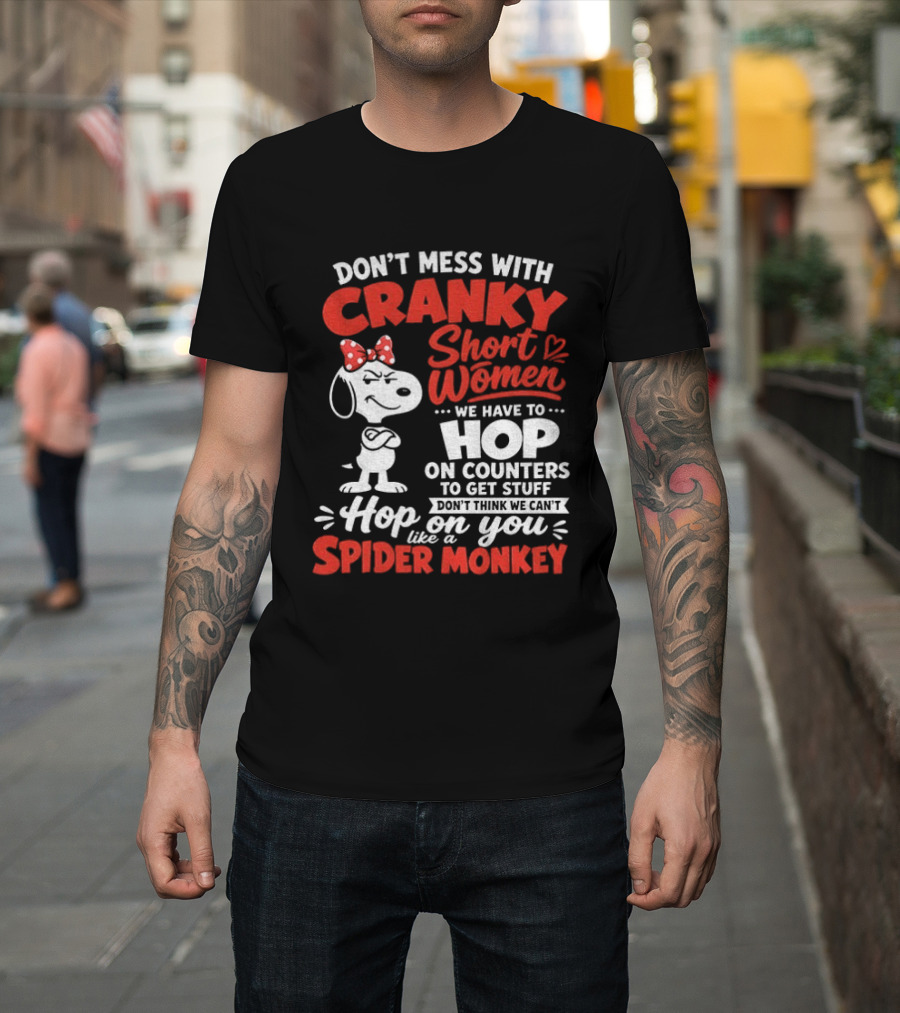Don't Mess With Cranky Short Women We Have To Hop On Counters Like A Spider Monkey Snoopy Cartoon T-Shirt