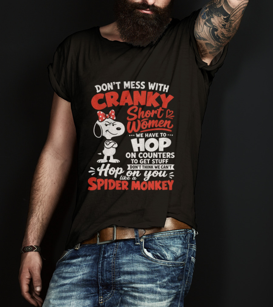 Don't Mess With Cranky Short Women We Have To Hop On Counters Like A Spider Monkey Snoopy Cartoon T-Shirt