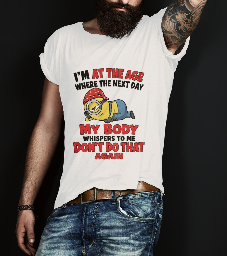 Minion I'm At The Age Where The Next Day My Body Whispers Don't Do That Again T-Shirt