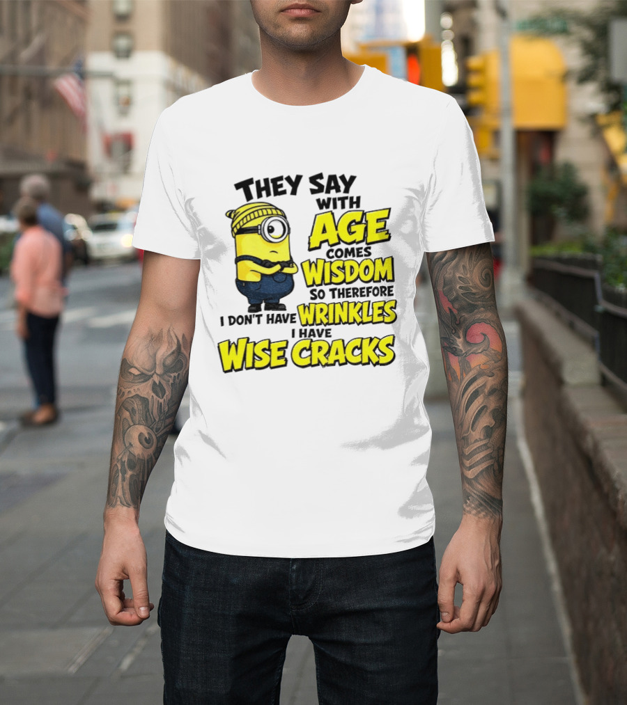 Minion They Say With Age Comes Wisdom I Don't Have Wrinkles I Have Wise Cracks T-Shirt