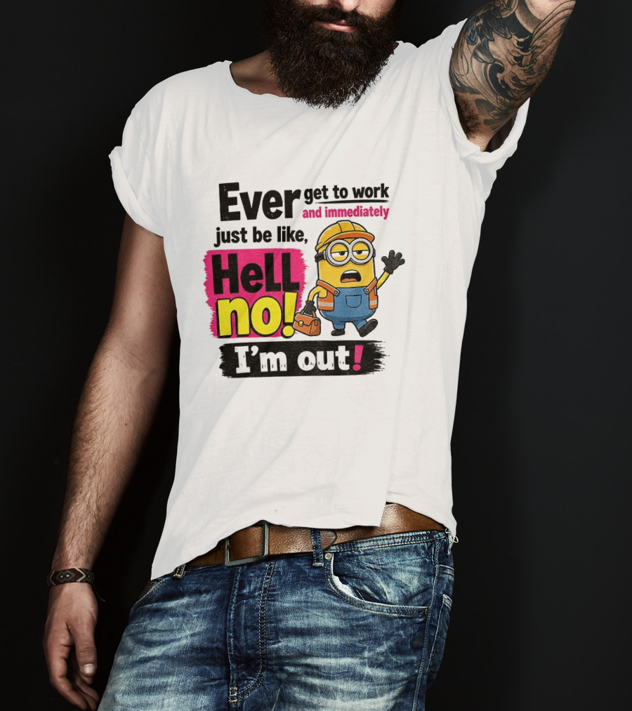 Ever Get To Work Hell No I'm Out T-Shirt
