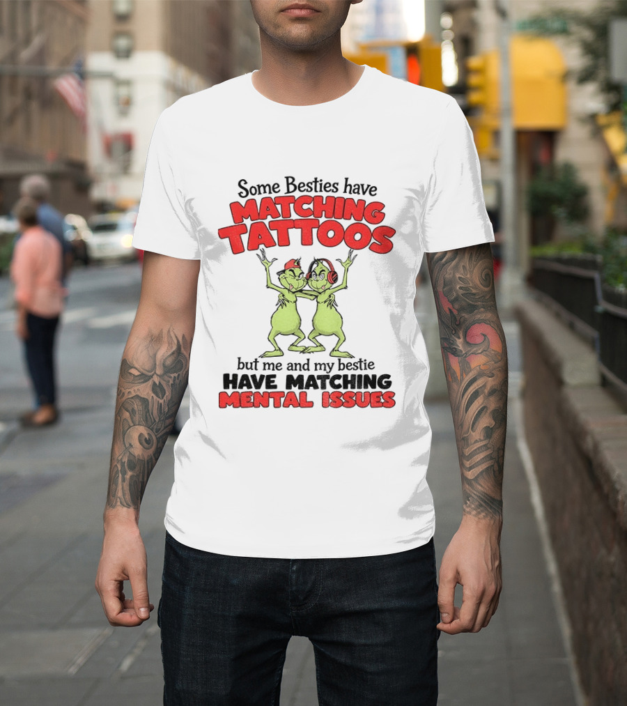 Some Besties Have Matching Tattoos But Me And My Bestie Have Matching Mental Issues T-Shirt