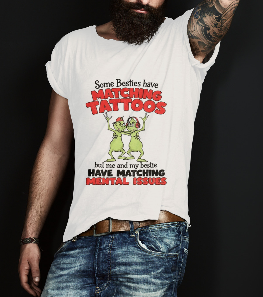 Some Besties Have Matching Tattoos But Me And My Bestie Have Matching Mental Issues T-Shirt