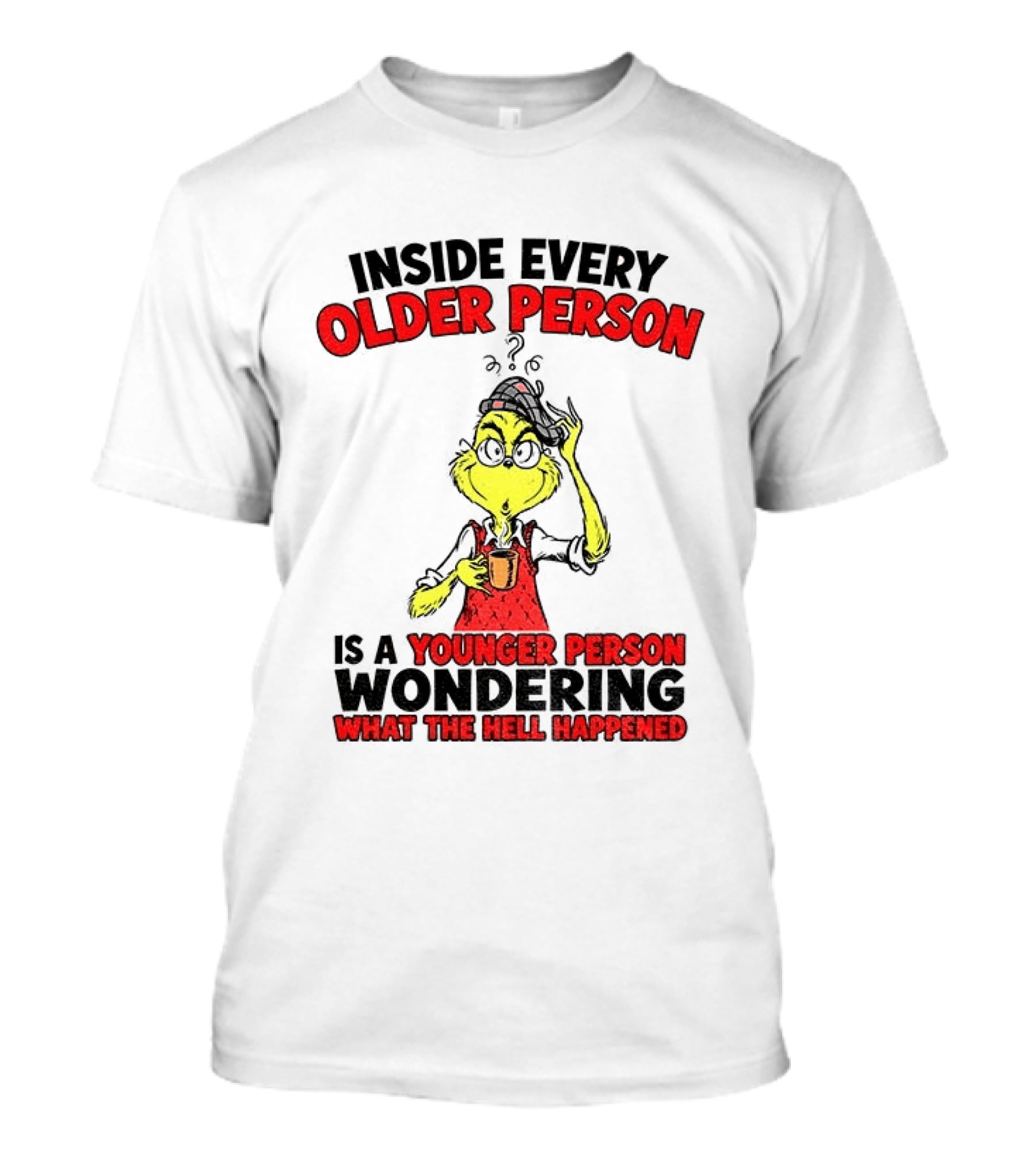 Dr. Seuss Grinch Inside Every Older Person Younger Wondering What Happened T-Shirt