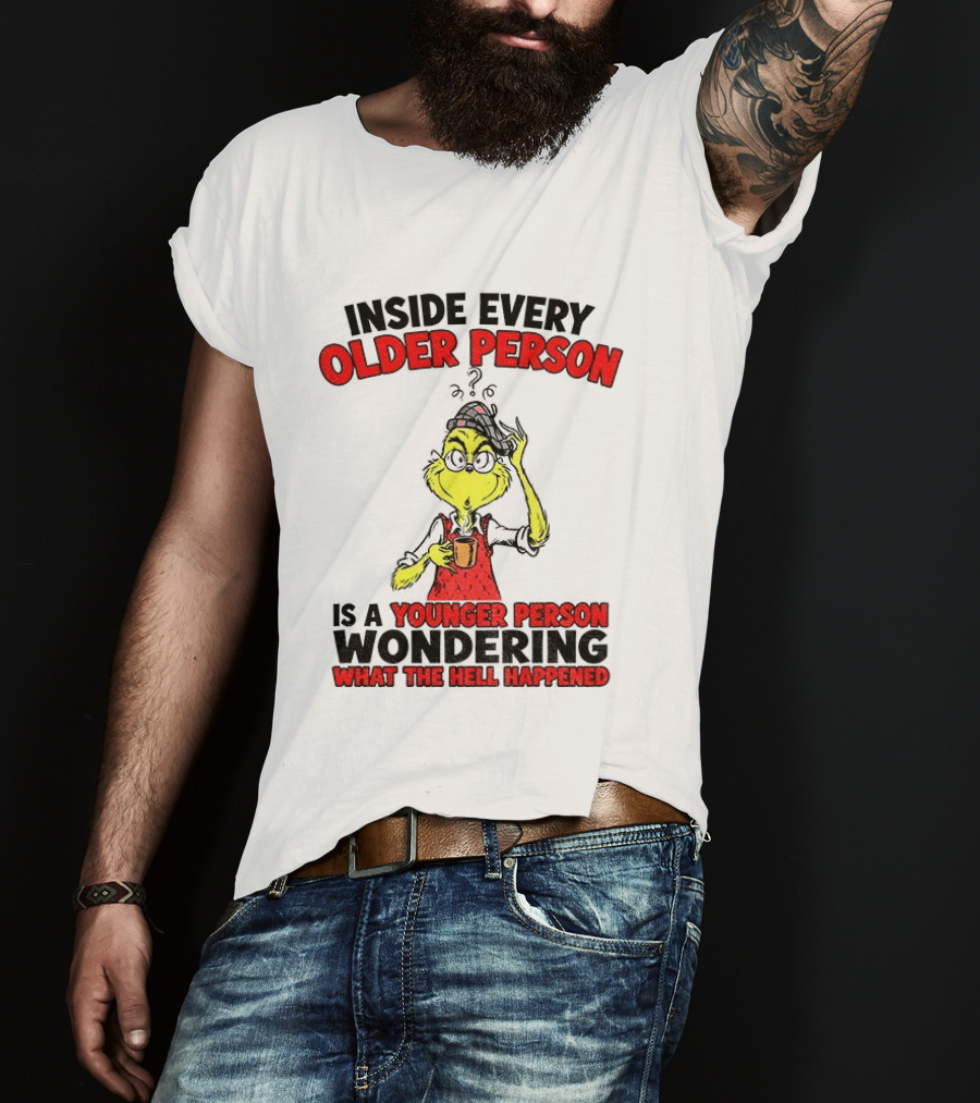 Dr. Seuss Grinch Inside Every Older Person Younger Wondering What Happened T-Shirt