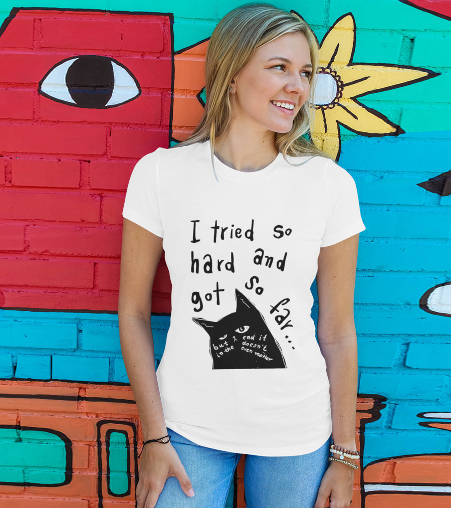 I Tried So Hard And Got So Far But In The End It Doesn't Even Matter Cat T-Shirt