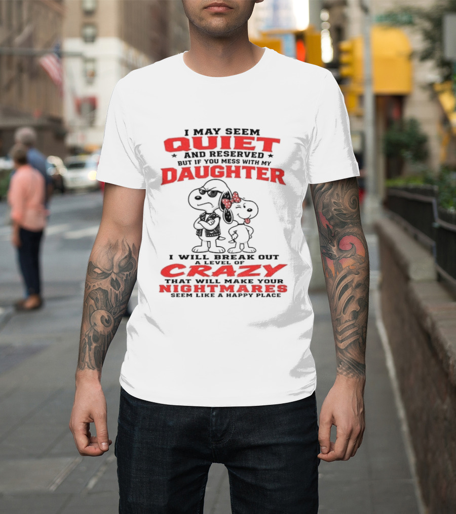 Snoopy And Belle I May Seem Quiet And Reserved Daughter Crazy Nightmare T-Shirt