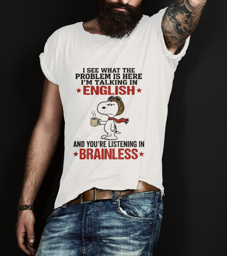 Snoopy Coffee Pilot I See What The Problem Is Here Talking In English Listening In Brainless T-Shirt