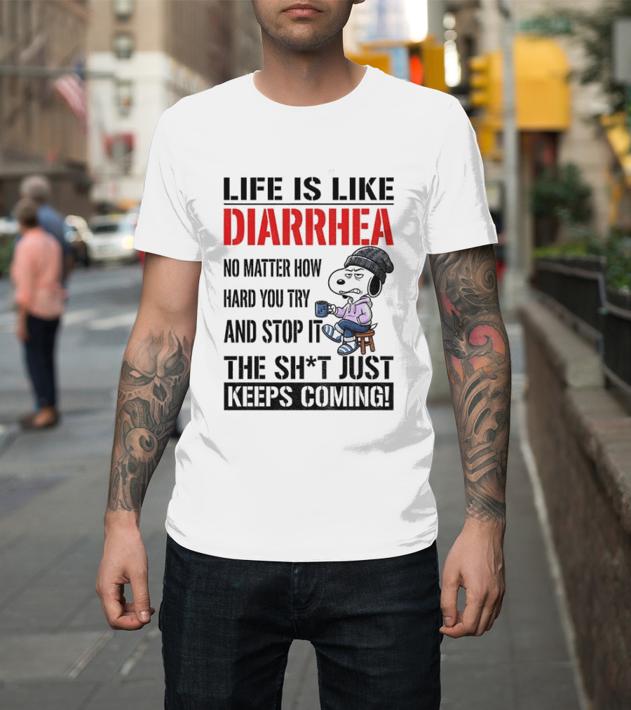 Snoopy Dog Cartoon Life Is Like Diarrhea No Matter How Hard You Try And Stop It The Sh*t Just Keeps Coming T-Shirt