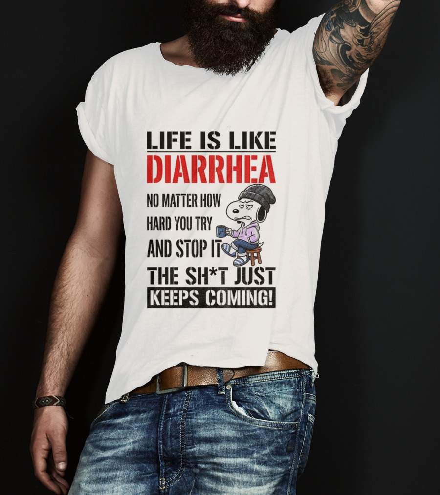 Snoopy Dog Cartoon Life Is Like Diarrhea No Matter How Hard You Try And Stop It The Sh*t Just Keeps Coming T-Shirt