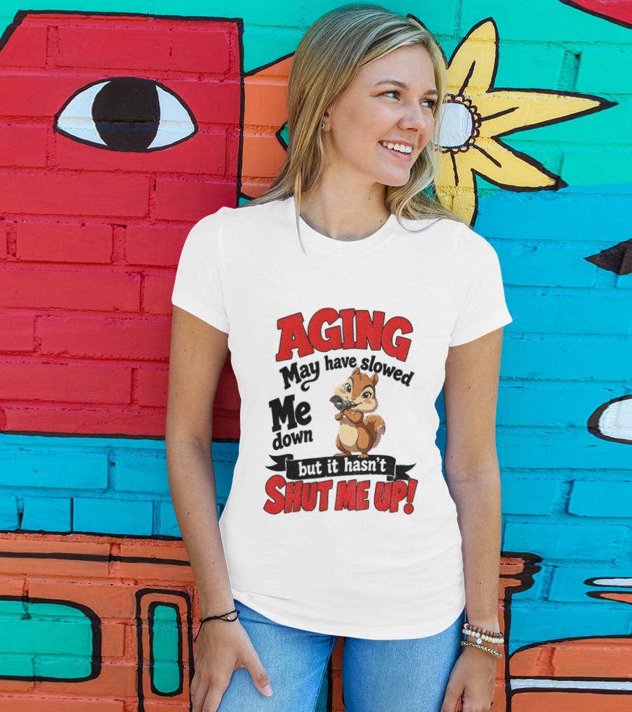 Aging May Have Slowed Me Down Squirrel But It Hasn't Shut Me Up T-Shirt