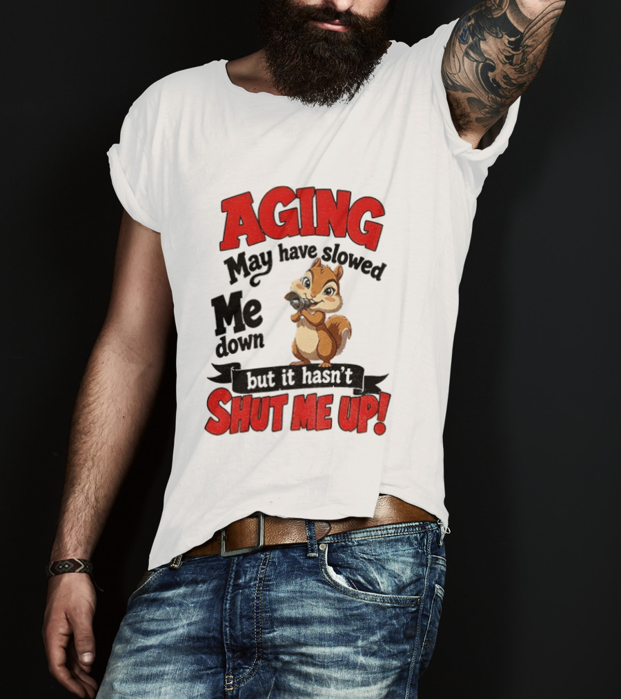 Aging May Have Slowed Me Down Squirrel But It Hasn't Shut Me Up T-Shirt