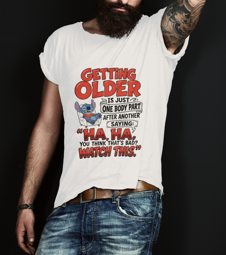 Stitch Disney Cartoon Humor Getting Older Is Just One Body Part After Another Ha Ha You Think That's Bad This T-Shirt