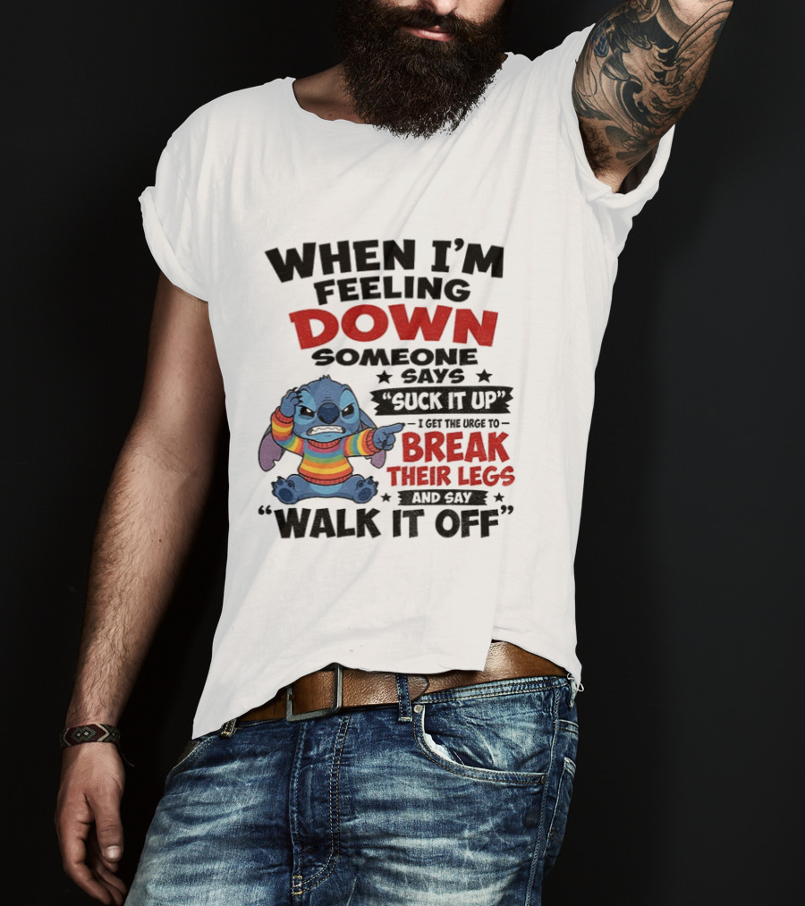 When I'm Feeling Down Someone Says Suck It Up I Get The Urge To Break Their Legs And Say Walk It Off Stitch Lilo And Stitch T-Shirt