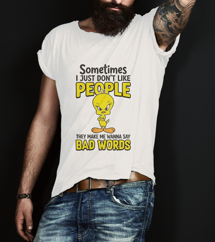 Tweety Bird Sometimes I Just Don't Like People They Make Me Wanna Say Bad Words T-Shirt