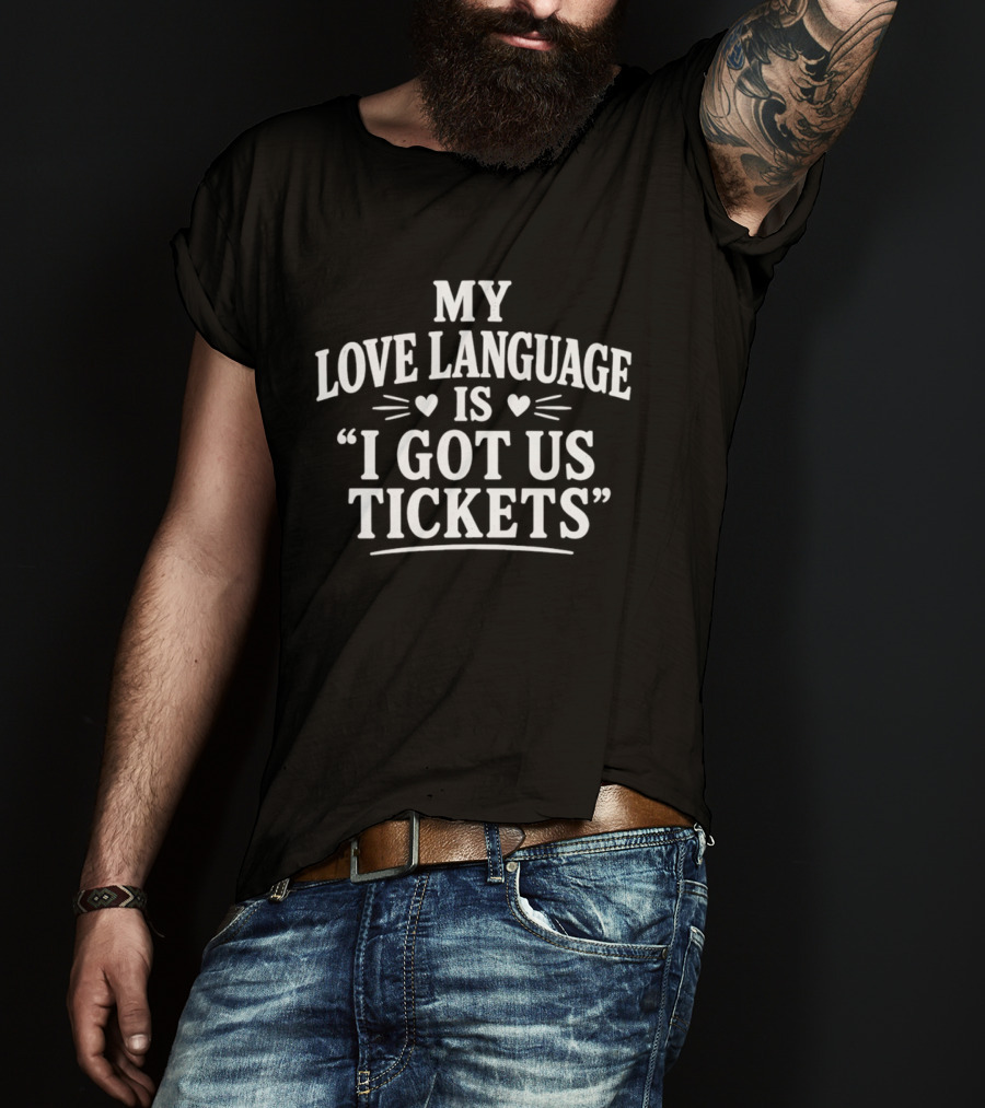 My Love Language Is I Got Us Tickets Fun Quote With Heart T-Shirt