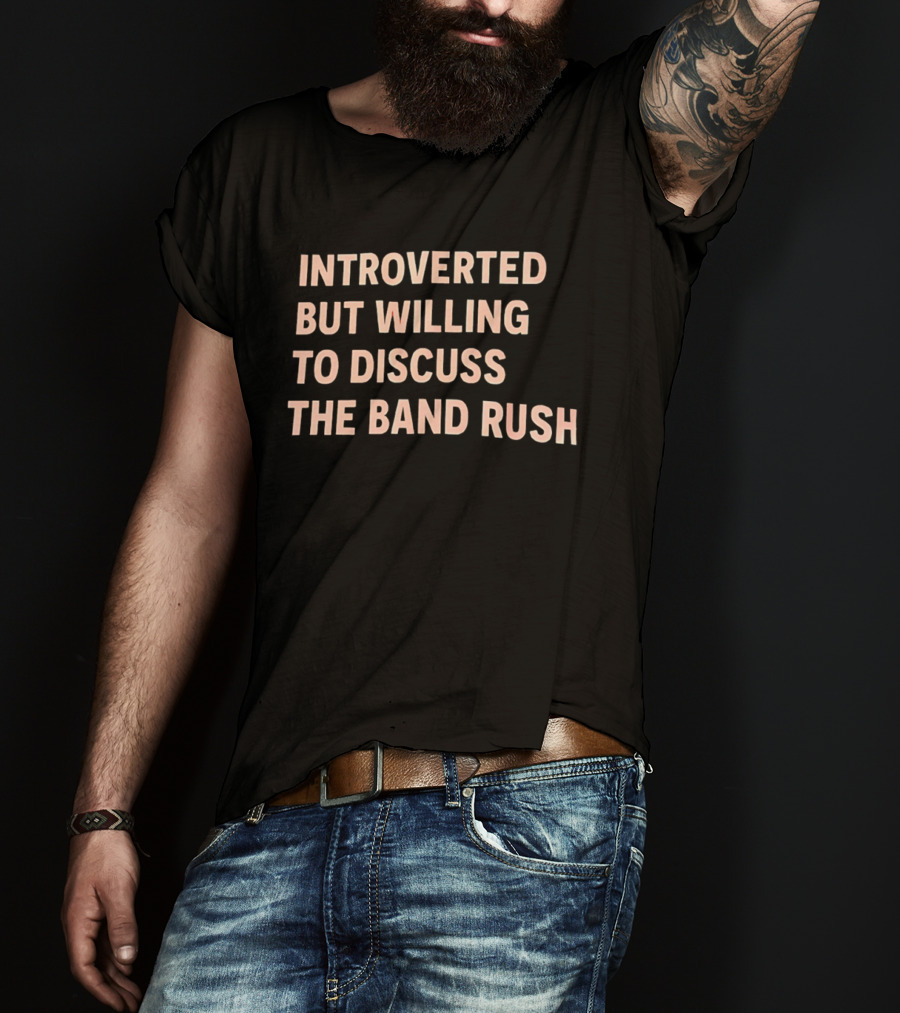 Introverted But Willing To Discuss The Band Rush Fan T-Shirt