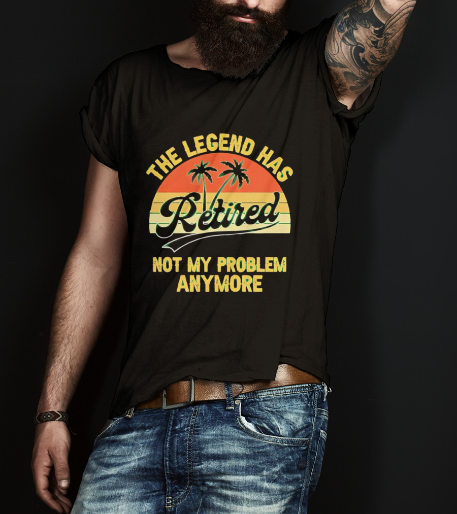 The Legend Has Retired Not My Problem Anymore Palm Tree Sunset T-Shirt