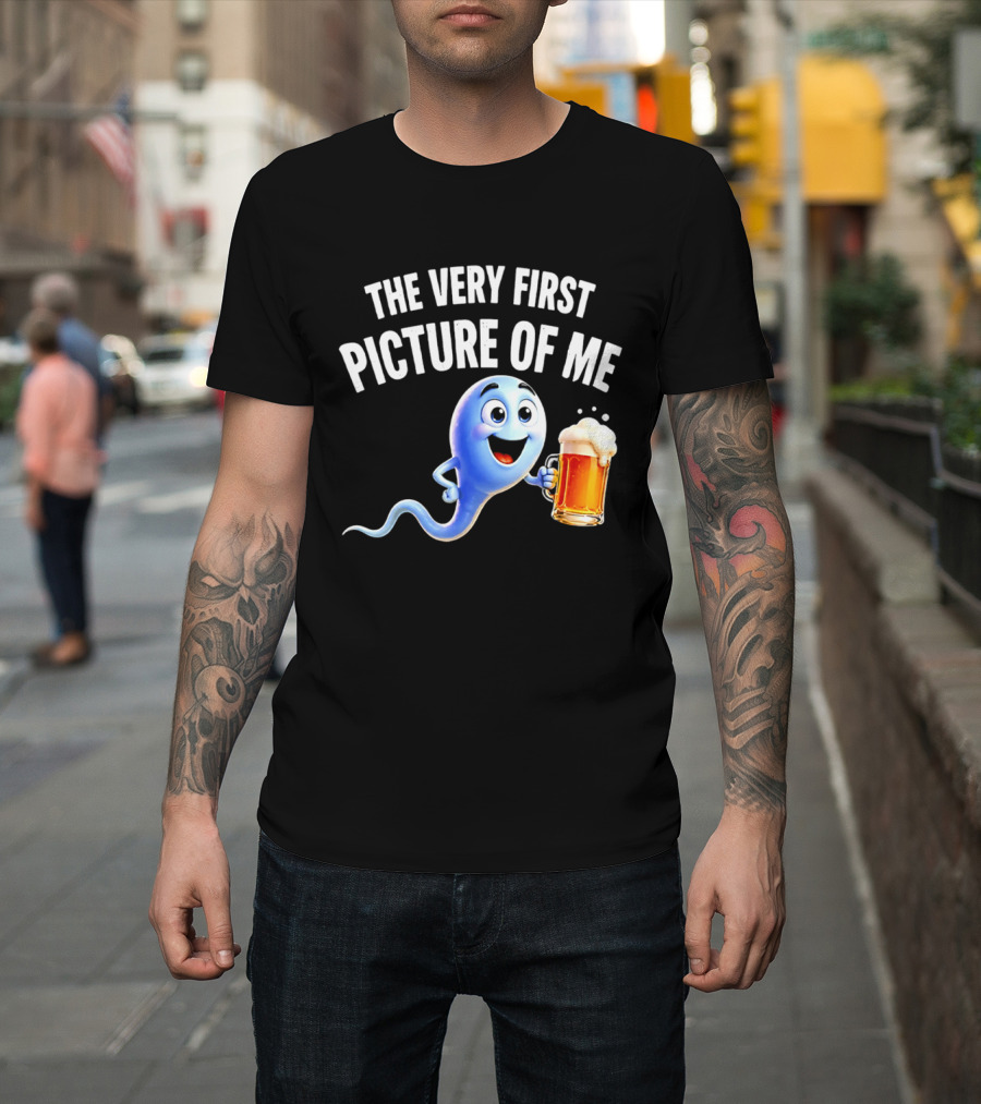 The Very First Picture Of Me Beer Drinking Sperm Joke T-Shirt
