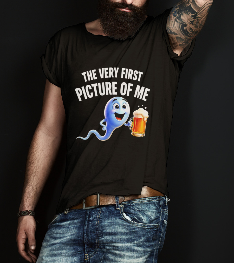 The Very First Picture Of Me Beer Drinking Sperm Joke T-Shirt