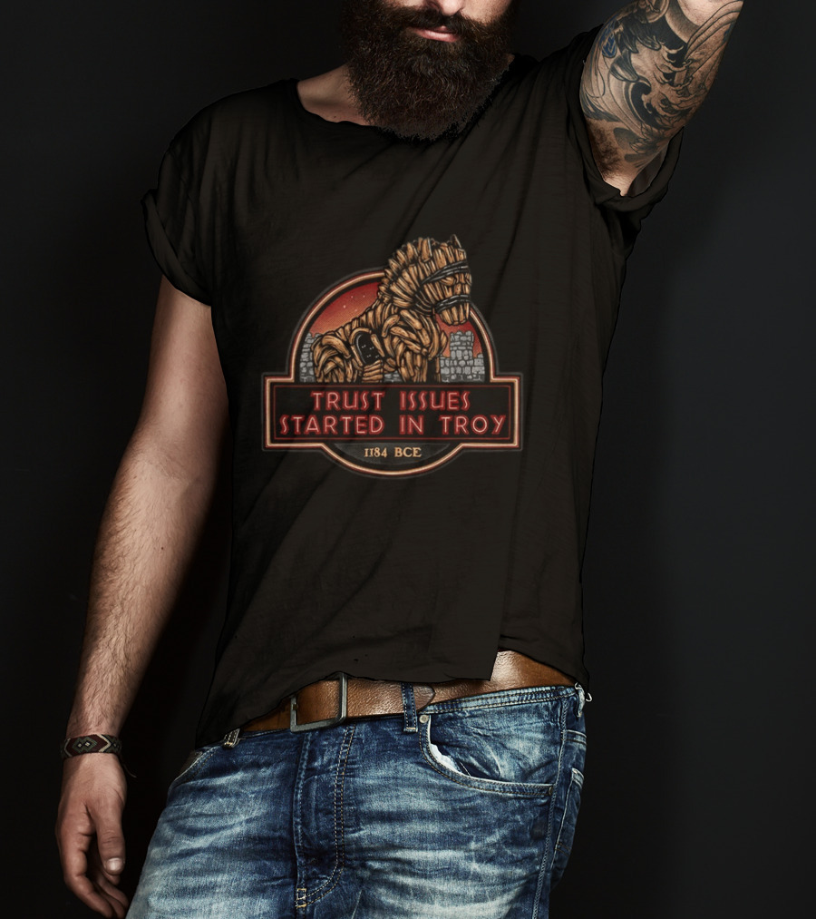 Trust Issues Started In Troy Trojan Horse 1184 BCE T-Shirt