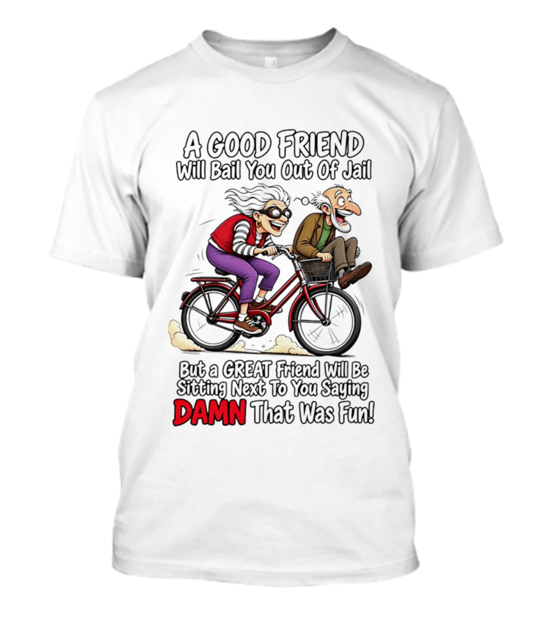 A Good Friend Will Bail You Out Of Jail Great Friend Sitting Next To You Saying Damn That Was Fun T-Shirt