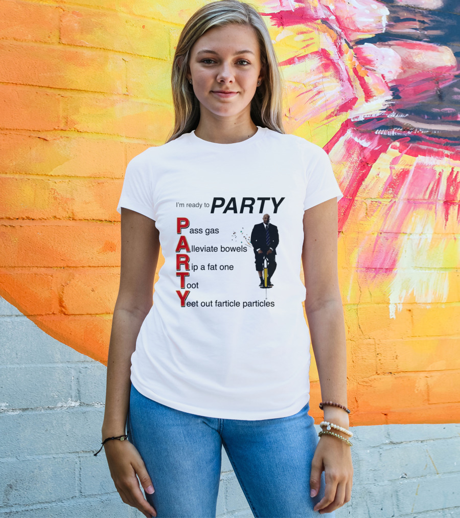I'm Ready To Party Pass Gas Alleviate Bowels Rip A Fat One Toot Yeet Out Farticle Particles T-Shirt