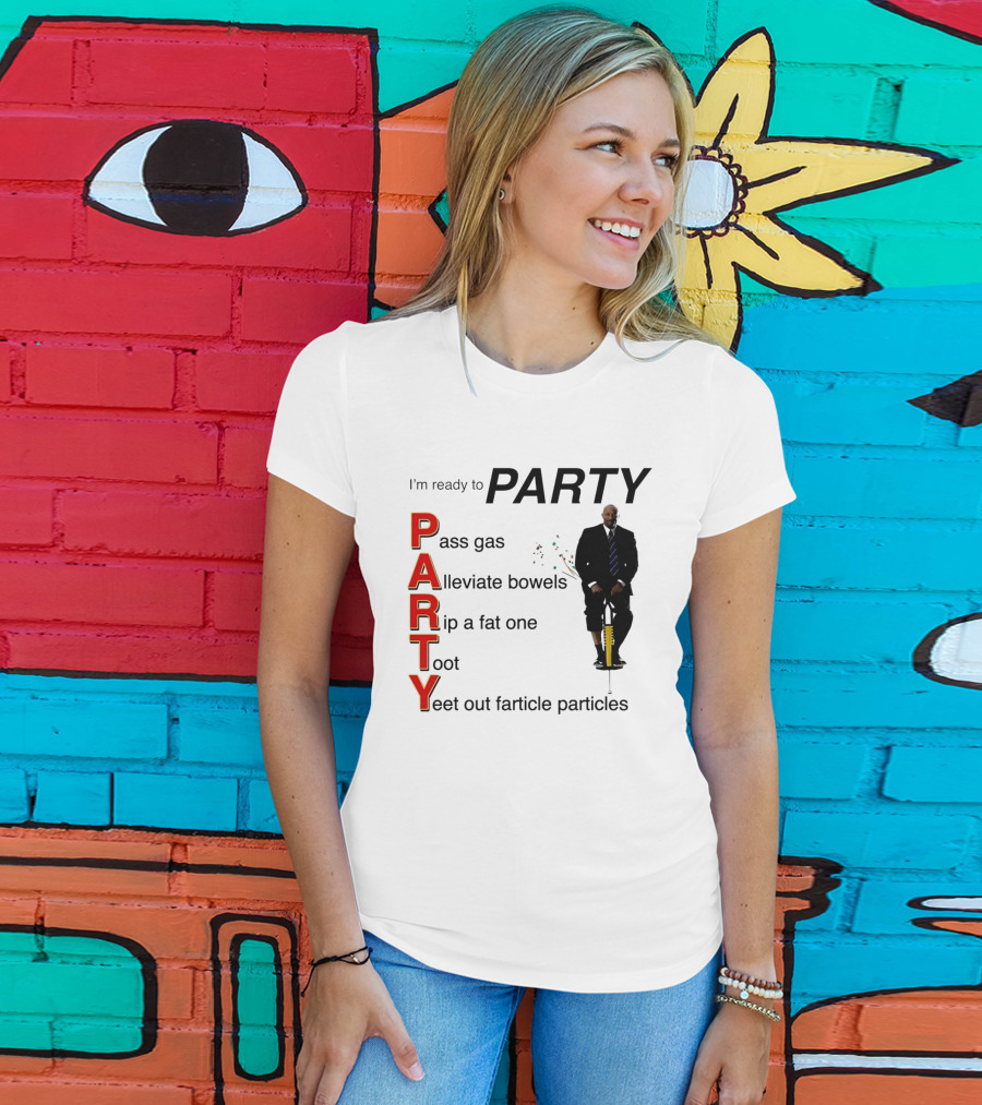 I'm Ready To Party Pass Gas Alleviate Bowels Rip A Fat One Toot Yeet Out Farticle Particles T-Shirt