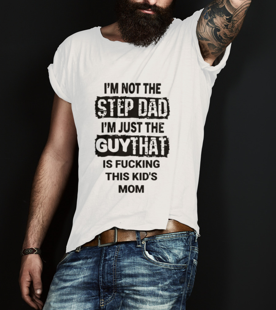I'm Not The Step Dad I'm Just The Guy That Is Fucking This Kid's Mom Distressed Black Box T-Shirt