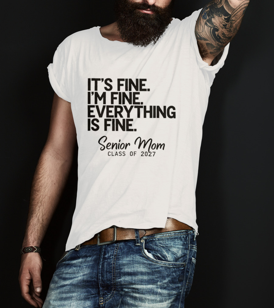 It's Fine I'm Fine Everything Is Fine Senior Mom Class Of 2027 T-Shirt