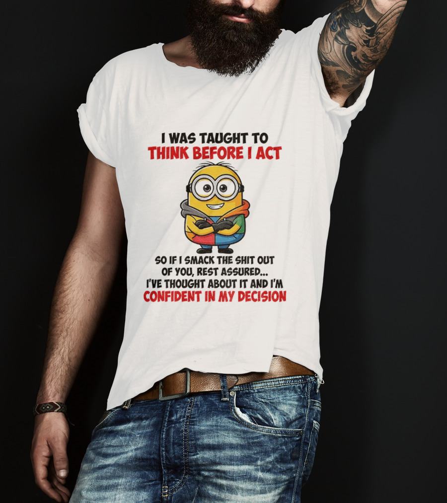 Minion Taught To Think Before Act Confident Decision Smack You T-Shirt