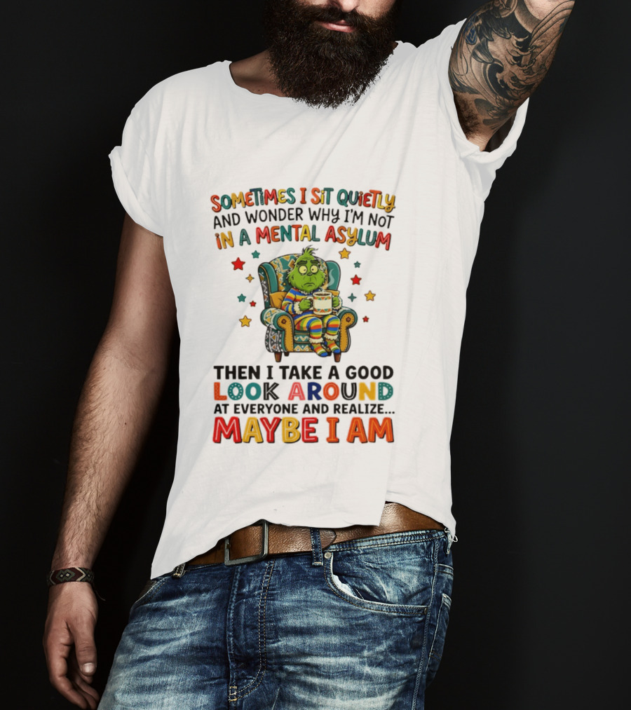 Sometimes I Sit Quietly And Wonder Why I'm Not In A Mental Asylum Grinch Armchair Coffee Cup Maybe I Am T-Shirt