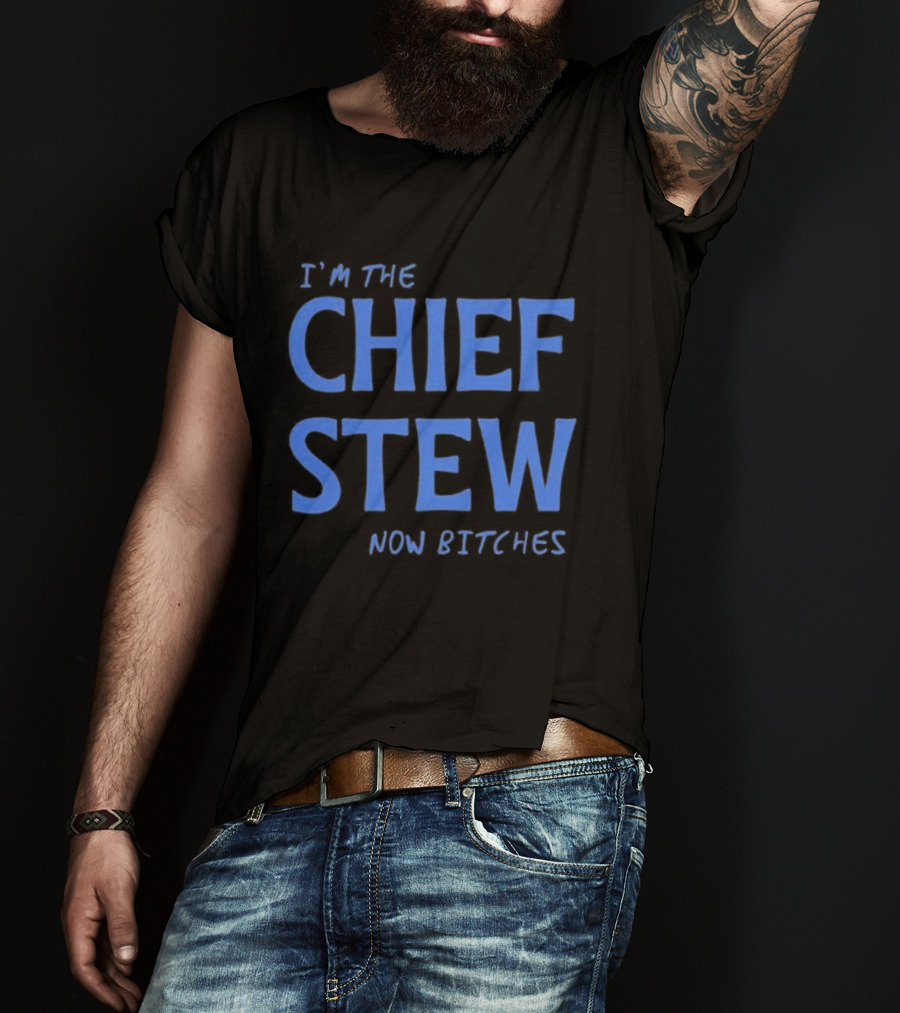 I'm The Chief Stew Now Bitches Aesha Scott T-Shirt