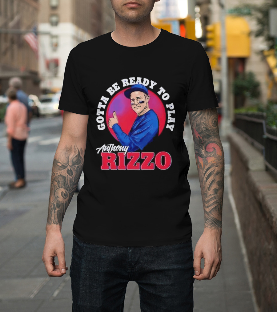 Gotta Be Ready To Play Anthony Rizzo Thumbs Up T-Shirt