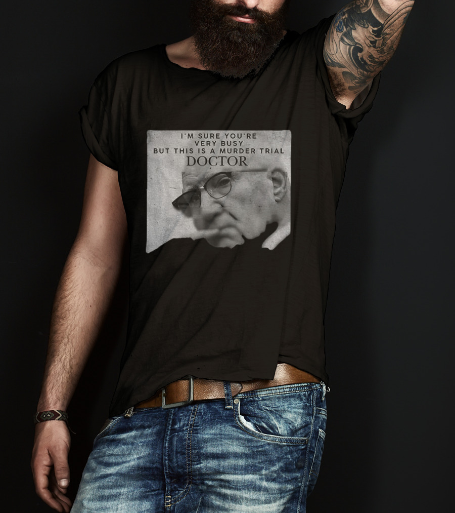 I'm Sure You're Very Busy But This Is A Murder Trial Doctor T-Shirt