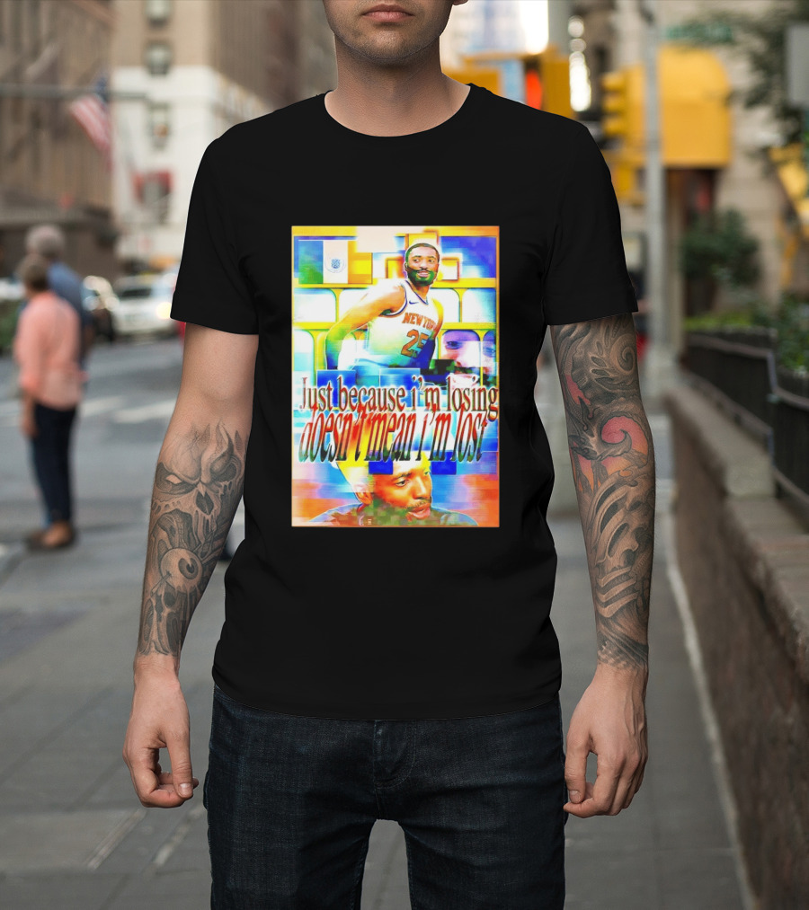 Just Because I'm Losing Doesn't Mean I'm Lost Mikal Bridges New York 25 T-Shirt