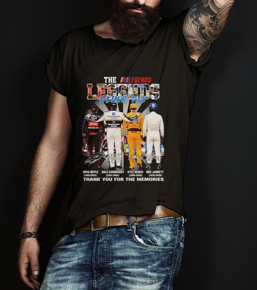 The Legends Never Die Greg Biffle Dale Earnhardt Kyle Busch Ned Jarrett Thank You For The Memories T-Shirt