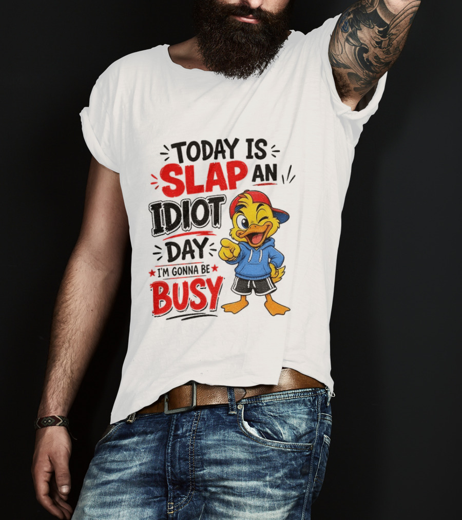 Today Is Slap An Idiot Day Duck I'm Gonna Be Busy T-Shirt