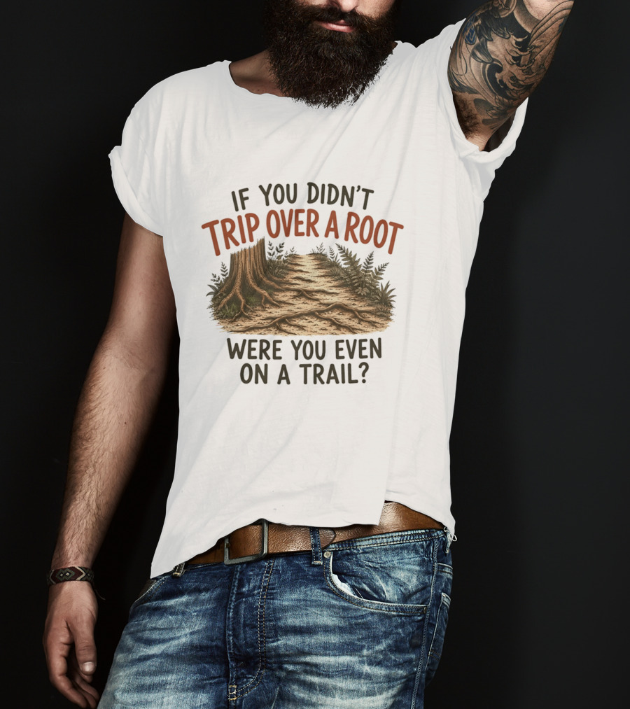 If You Didn't Trip Over A Root Were You Even On A Trail Nature Trail Walk Hiking Adventure T-Shirt