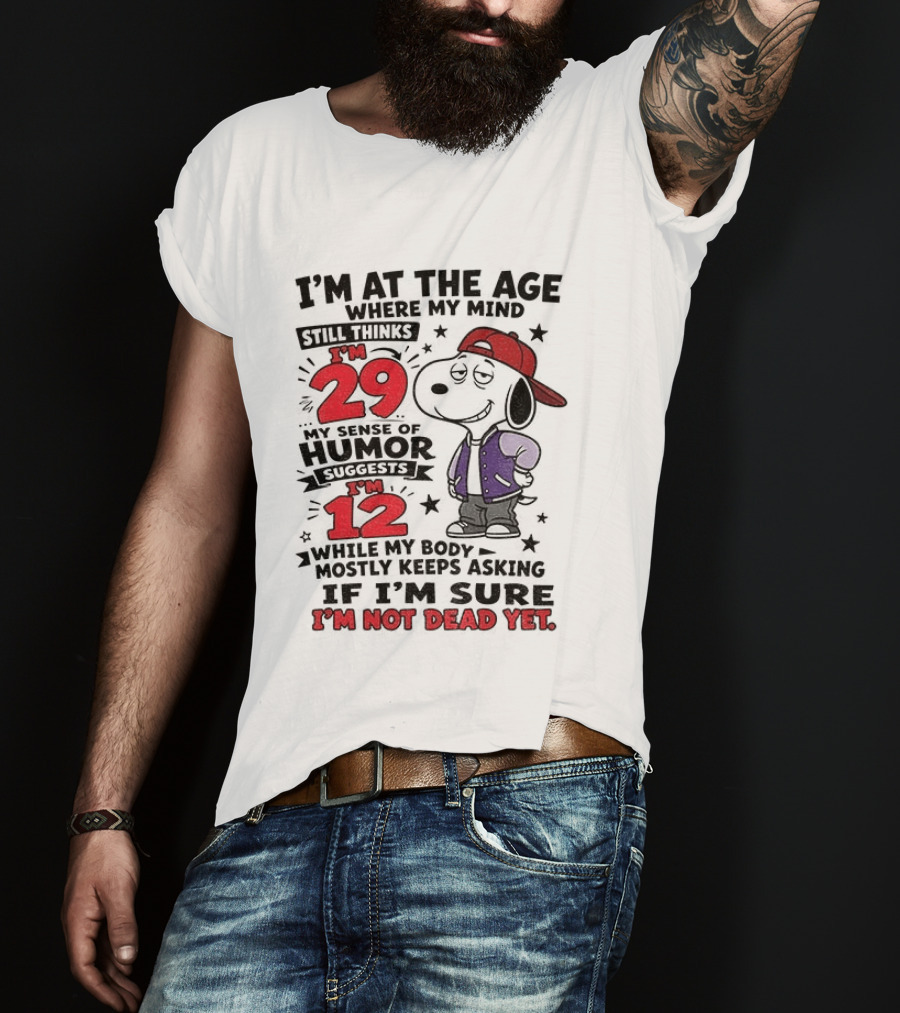 Snoopy I'm At The Age Where My Mind Still Thinks I'm 29 Humor Suggests I'm 12 I'm Not Dead Yet T-Shirt