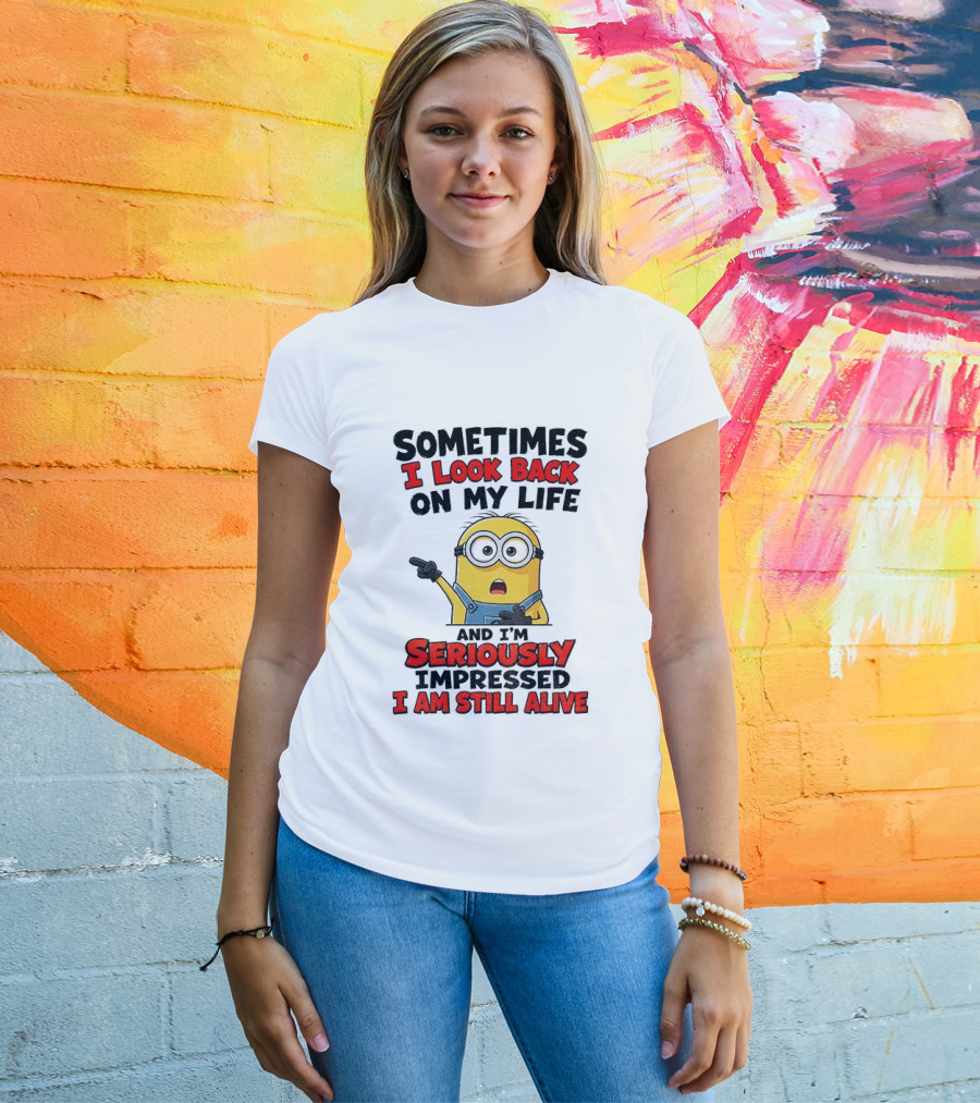 Sometimes I Look Back On My Life And I'm Seriously Impressed I Am Still Alive Minion T-Shirt