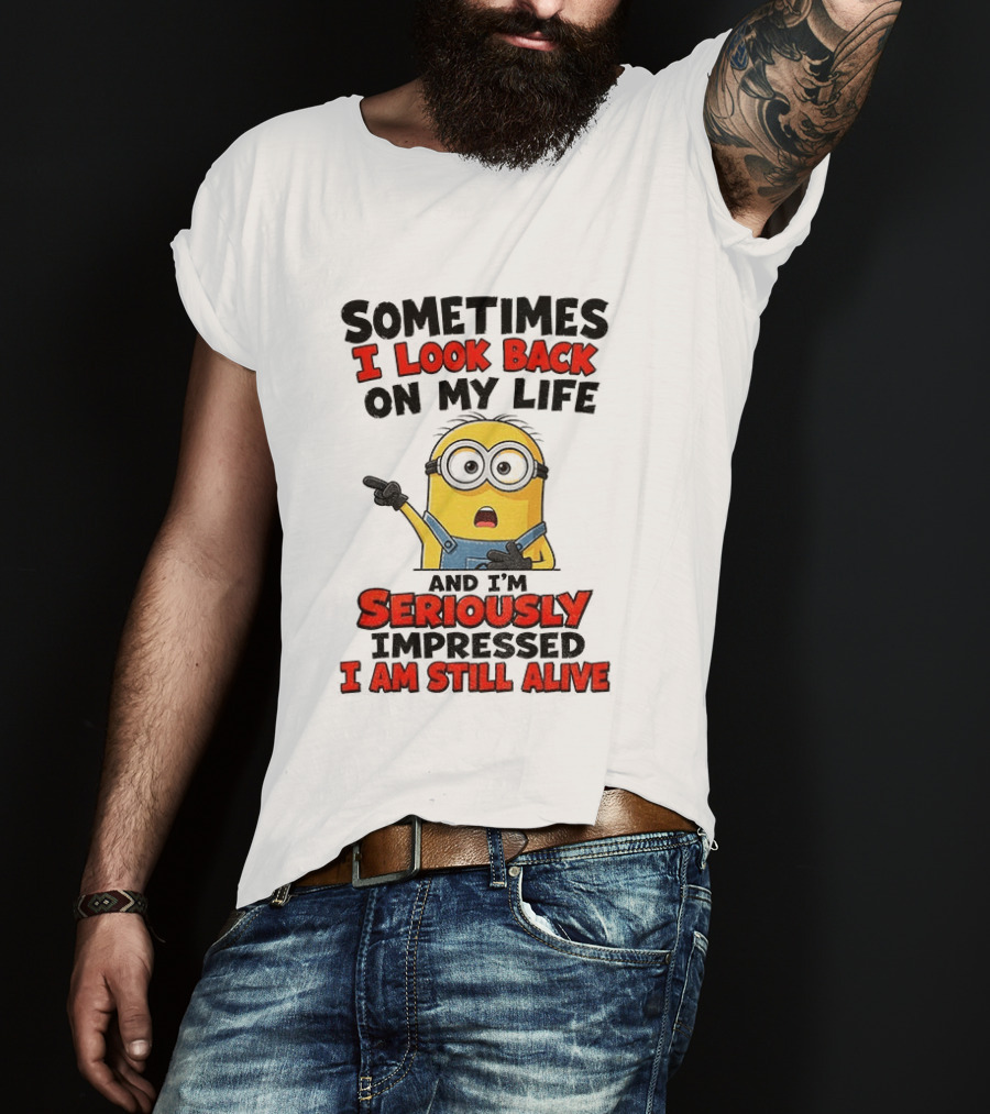 Sometimes I Look Back On My Life And I'm Seriously Impressed I Am Still Alive Minion T-Shirt