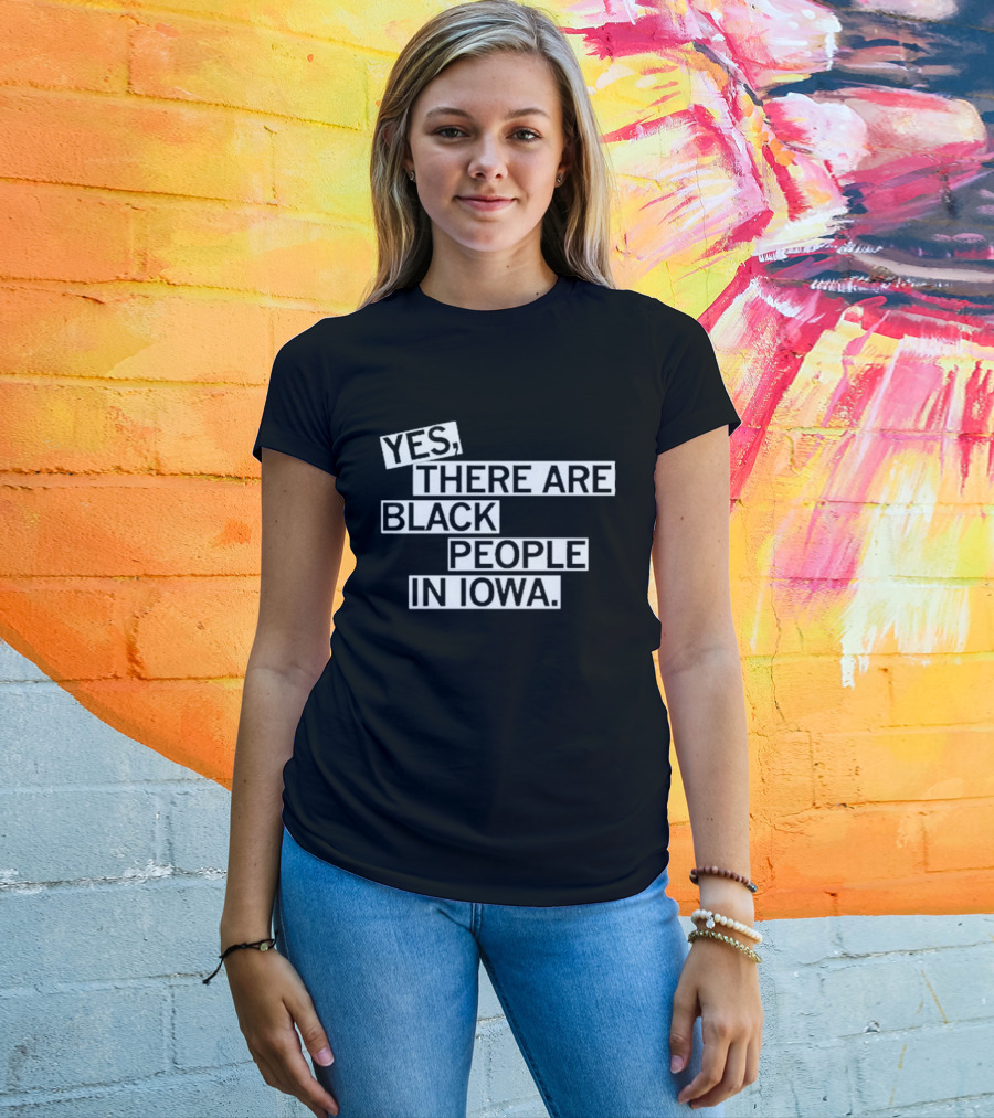 Yes There Are Black People In Iowa T-Shirt