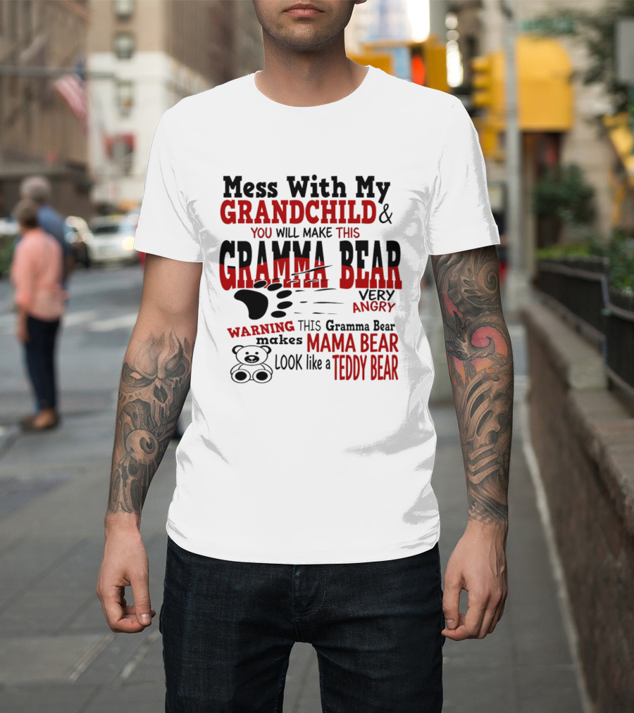 Mess With My Grandchild Gramma Bear Very Angry Warning Makes Mama Bear Look Like Teddy Bear T-Shirt